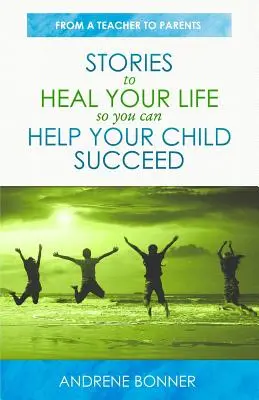 Geschichten zur Heilung Ihres Lebens, damit Sie Ihrem Kind helfen können, erfolgreich zu sein - Stories To Heal Your Life So You Can Help Your Child Succeed