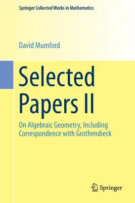 Ausgewählte Schriften II: Zur algebraischen Geometrie, einschließlich der Korrespondenz mit Grothendieck - Selected Papers II: On Algebraic Geometry, Including Correspondence with Grothendieck