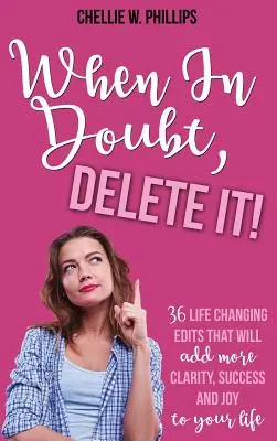 Im Zweifelsfall löschen: 36 lebensverändernde Änderungen, die mehr Klarheit, Erfolg und Freude in Ihr Leben bringen - When In Doubt, Delete It!: 36 Life Changing Edits That Will Add More Clarity, Success, and Joy to Your Life
