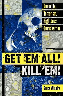 Schnappt sie alle! Kill 'Em!: Völkermord, Terrorismus, rechtschaffene Gemeinschaften - Get 'em All! Kill 'Em!: Genocide, Terrorism, Righteous Communities