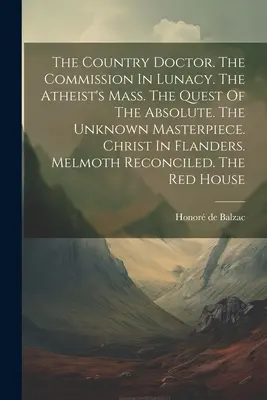 Der Landarzt. The Commission In Lunacy. The Atheist's Mass. Die Suche nach dem Absoluten. Das unbekannte Meisterwerk. Christus in Flandern. Melmoth Reco - The Country Doctor. The Commission In Lunacy. The Atheist's Mass. The Quest Of The Absolute. The Unknown Masterpiece. Christ In Flanders. Melmoth Reco