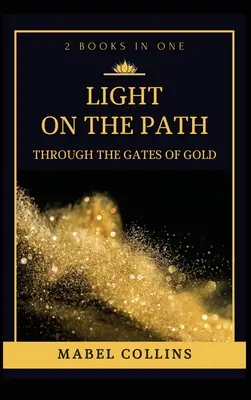 Licht auf dem Pfad: Durch die Tore des Goldes (2 BÜCHER IN EINEM) - Light On The Path: Through The Gates Of Gold (2 BOOKS IN ONE)