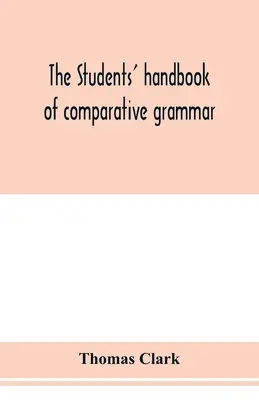 Das Studentenhandbuch der vergleichenden Grammatik. Angewandt auf die Sprachen Sanskrit, Zend, Griechisch, Latein, Gotisch, Angelsächsisch und Englisch - The students' handbook of comparative grammar. Applied to the Sanskrit, Zend, Greek, Latin, Gothic, Anglo-Saxon, and English languages