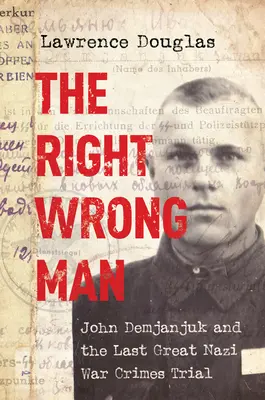 Der richtige falsche Mann: John Demjanjuk und der letzte große Nazi-Kriegsverbrecherprozess - The Right Wrong Man: John Demjanjuk and the Last Great Nazi War Crimes Trial