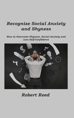 Erkennen Sie soziale Ängste und Schüchternheit: Wie man Schüchternheit, soziale Ängste und geringes Selbstvertrauen überwindet - Recognize Social Anxiety and Shyness: How to Overcome Shyness, Social Anxiety and Low Self-Confidence