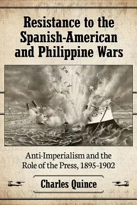 Widerstand gegen den Spanisch-Amerikanischen und den Philippinischen Krieg: Anti-Imperialismus und die Rolle der Presse, 1895-1902 - Resistance to the Spanish-American and Philippine Wars: Anti-Imperialism and the Role of the Press, 1895-1902