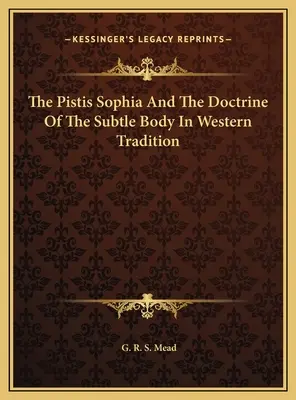 Die Pistis Sophia und die Lehre vom subtilen Körper in der westlichen Tradition - The Pistis Sophia And The Doctrine Of The Subtle Body In Western Tradition