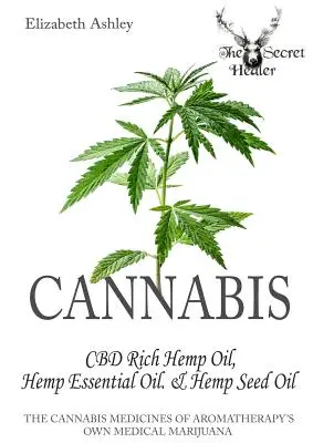 Cannabis: Hanf mit hohem CBD-Gehalt, ätherisches Hanföl und Hanfsamenöl: Die Cannabis-Medikamente der Aromatherapie eigenes medizinisches Marihuana - Cannabis: High CBD Hemp, Hemp Essential Oil and Hemp Seed Oil: The Cannabis Medicines of Aromatherapy's Own Medical Marijuana