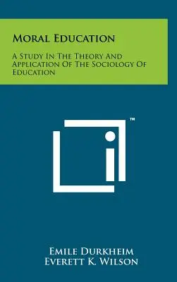 Moralische Erziehung: Eine Studie zur Theorie und Anwendung der Soziologie der Erziehung - Moral Education: A Study In The Theory And Application Of The Sociology Of Education