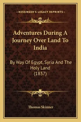 Abenteuer während einer Reise über Land nach Indien: Auf dem Wege durch Ägypten, Syrien und das Heilige Land (1837) - Adventures During A Journey Over Land To India: By Way Of Egypt, Syria And The Holy Land (1837)
