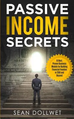 Passives Einkommen: Secrets - 15 beste, bewährte Geschäftsmodelle für den Aufbau finanzieller Freiheit im Jahr 2018 und darüber hinaus (Dropshipping, Affiliate M - Passive Income: Secrets - 15 Best, Proven Business Models for Building Financial Freedom in 2018 and Beyond (Dropshipping, Affiliate M