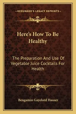 So werden Sie gesund: Die Zubereitung und Verwendung von Gemüsesaft-Cocktails für die Gesundheit - Here's How To Be Healthy: The Preparation And Use Of Vegetable Juice Cocktails For Health