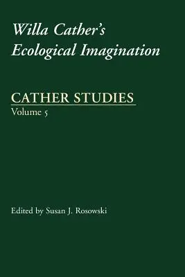 Cather-Studien, Band 5: Willa Cather's ökologische Phantasie - Cather Studies, Volume 5: Willa Cather's Ecological Imagination