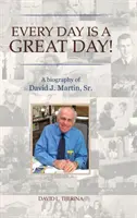 Jeder Tag ist ein großer Tag: Eine Biographie von David J. Martin, Sr. - Every Day is a Great Day!: A Biography of David J. Martin, Sr.