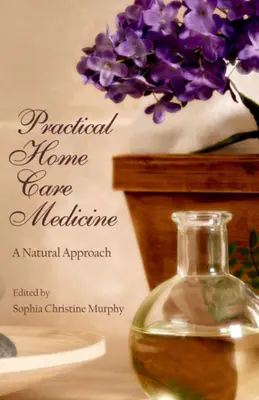 Praktische Medizin für die häusliche Pflege: Eine natürliche Herangehensweise - Practical Home Care Medicine: A Natural Approach