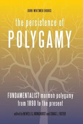 Das Fortbestehen der Polygamie, Band 3: Fundamentalistische mormonische Polygamie von 1890 bis zur Gegenwart - The Persistence of Polygamy, Vol. 3: Fundamentalist Mormon Polygamy from 1890 to the Present