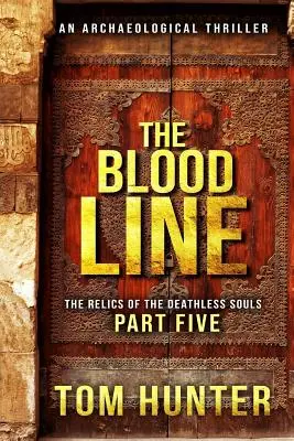 Die Blutlinie: Ein archäologischer Thriller: Die Reliquien der todlosen Seelen, Teil 5 - The Blood Line: An Archaeological Thriller: The Relics of the Deathless Souls, Part 5