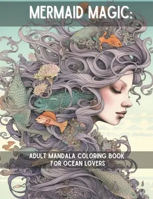 Meerjungfrauen-Magie: Mandala-Malbuch für Erwachsene für Meeresliebhaber - Mermaid Magic: Adult Mandala Coloring Book for Ocean Lovers