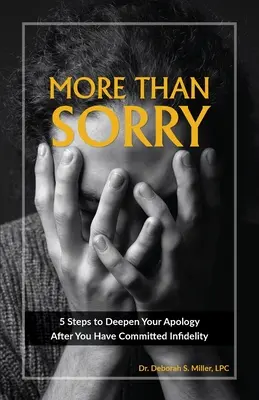 Mehr als nur Entschuldigung: 5 Schritte zur Vertiefung Ihrer Entschuldigung nach einem Seitensprung - More Than Sorry: 5 Steps to Deepen Your Apology After You Have Committed Infidelity