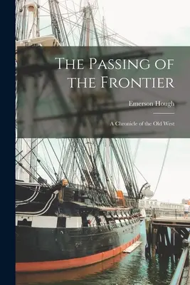Das Vergehen der Grenze: Eine Chronik des Alten Westens - The Passing of the Frontier: A Chronicle of the Old West