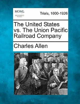 Die Vereinigten Staaten vs. die Union Pacific Railroad Company - The United States vs. the Union Pacific Railroad Company