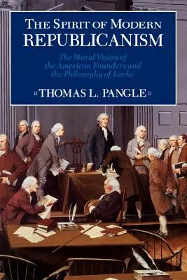 Der Geist des modernen Republikanismus: Die moralische Vision der amerikanischen Gründerväter und die Philosophie von Locke - Spirit of Modern Republicanism: The Moral Vision of the American Founders and the Philosophy of Locke