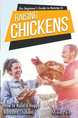 Der Leitfaden für Anfänger in der Hühnerhaltung: Wie man glückliche Hühner im Hinterhof aufzieht - The Beginner's Guide to Raising Chickens: How to Raise a Happy Backyard Chickens