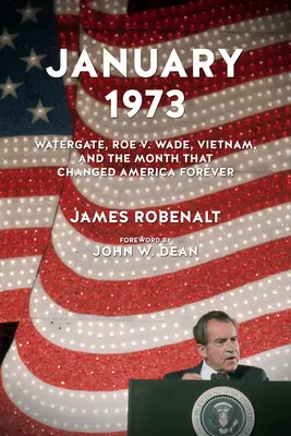 Januar 1973: Watergate, Roe V. Wade, Vietnam und der Monat, der Amerika für immer veränderte - January 1973: Watergate, Roe V. Wade, Vietnam, and the Month That Changed America Forever