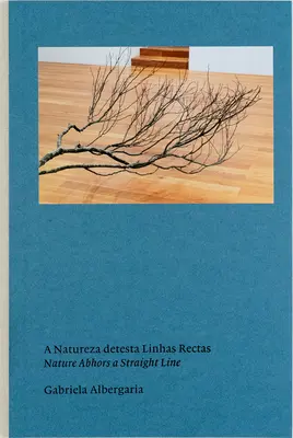 Gabriela Albergaria: Die Natur verabscheut eine gerade Linie - Gabriela Albergaria: Nature Abhors a Straight Line