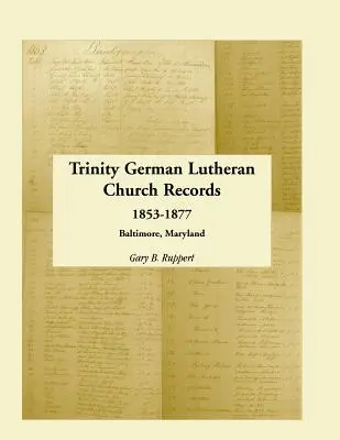 Aufzeichnungen der Trinity German Lutheran Church, 1853-1877: Baltimore, Maryland - Trinity German Lutheran Church Records, 1853-1877: Baltimore, Maryland