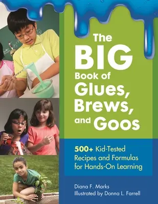 Das GROSSE Buch der Kleber, Gebräue und Gussmittel: 500+ für Kinder erprobte Rezepte und Formeln für praktisches Lernen - The BIG Book of Glues, Brews, and Goos: 500+ Kid-Tested Recipes and Formulas For Hands-On Learning