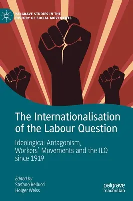 Die Internationalisierung der Arbeiterfrage: Ideologischer Antagonismus, Arbeiterbewegungen und die IAO seit 1919 - The Internationalisation of the Labour Question: Ideological Antagonism, Workers' Movements and the ILO Since 1919