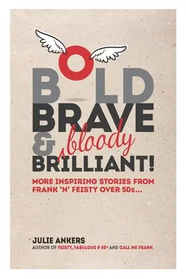 Mutig, tapfer und (blutig) brillant: Weitere inspirierende Geschichten von freimütigen über 50-Jährigen... - Bold, Brave & (bloody) Brilliant: More inspiring stories from frank 'n' feisty over 50s...