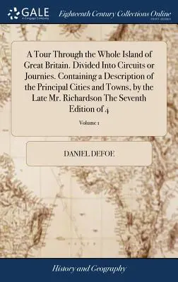 Eine Reise durch die ganze Insel Großbritanniens. Aufgeteilt in Rundreisen oder Journale. Enthält eine Beschreibung der wichtigsten Städte und Dörfer, von der - A Tour Through the Whole Island of Great Britain. Divided Into Circuits or Journies. Containing a Description of the Principal Cities and Towns, by th