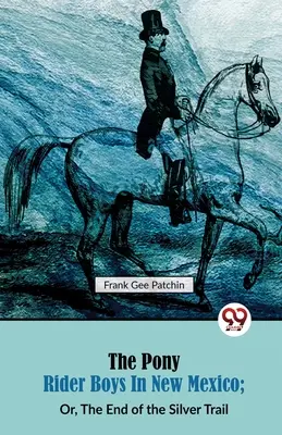 Die Pony Rider Boys in New Mexico; oder, Das Ende des Silberpfades - The Pony Rider Boys in New Mexico; Or, The End of the Silver Trail