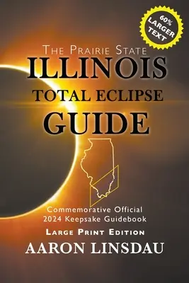 Leitfaden zur totalen Sonnenfinsternis in Illinois (LARGE PRINT): Offizieller Reiseführer zur Erinnerung an 2024 - Illinois Total Eclipse Guide (LARGE PRINT): Official Commemorative 2024 Keepsake Guidebook