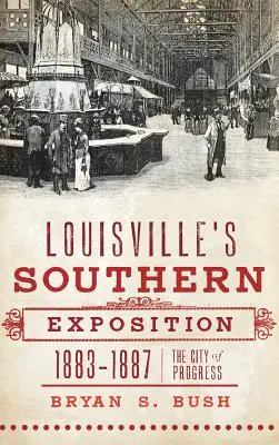 Louisvilles Südstaaten-Ausstellung, 1883-1887: Die Stadt des Fortschritts - Louisville's Southern Exposition, 1883-1887: The City of Progress