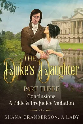 The Duke's Daughter Teil 3 - Schlussfolgerungen: Eine Stolz und Vorurteil Variation - The Duke's Daughter Part 3 - Conclusions: A Pride and Prejudice Variation