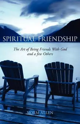 Spirituelle Freundschaft: Die Kunst, mit Gott und ein paar anderen befreundet zu sein - Spiritual Friendship: The Art of Being Friends with God and a Few Others