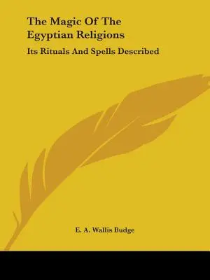 Die Magie der ägyptischen Religionen: Ihre Rituale und Zaubersprüche beschrieben - The Magic Of The Egyptian Religions: Its Rituals And Spells Described