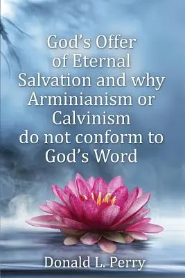 Gottes Angebot der ewigen Erlösung und warum Arminianismus oder Calvinismus nicht mit Gottes Wort übereinstimmen - God's Offer of Eternal Salvation and why Arminianism or Calvinism do not conform to God's Word