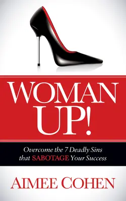 Woman Up!: Überwinde die 7 Todsünden, die deinen Erfolg sabotieren - Woman Up!: Overcome the 7 Deadly Sins That Sabotage Your Success