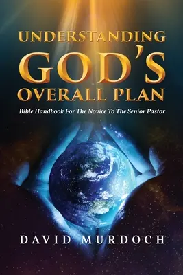 Gottes Gesamtplan verstehen: Bibelhandbuch für den Anfänger bis zum leitenden Pastor - Understanding God's Overall Plan: Bible Handbook For The Novice To The Senior Pastor