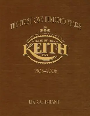 Die ersten einhundert Jahre: Ben E. Keith 1906-2006 - The First One Hundred Years: Ben E. Keith 1906-2006