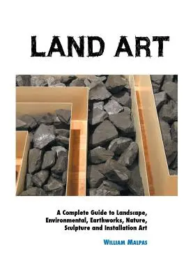 Land Art: Ein vollständiger Leitfaden für Landschafts-, Umwelt-, Erd-, Natur-, Skulptur- und Installationskunst - Land Art: A Complete Guide To Landscape, Environmental, Earthworks, Nature, Sculpture and Installation Art