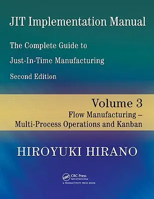 Jit-Implementierungshandbuch - Der vollständige Leitfaden zur Just-in-Time-Fertigung: Band 3 - Fließfertigung - Multiprozessbetrieb und Kanban - Jit Implementation Manual -- The Complete Guide to Just-In-Time Manufacturing: Volume 3 -- Flow Manufacturing -- Multi-Process Operations and Kanban