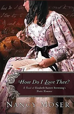 Wie liebe ich dich? Ein Roman von Elizabeth Barrett Brownings poetischer Romanze - How Do I Love Thee?: A Novel of Elizabeth Barrett Browning's Poetic Romance