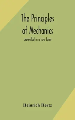 Die Prinzipien der Mechanik: in neuer Form dargestellt - The principles of mechanics: presented in a new form
