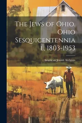 Die Juden von Ohio. Zweihundertjahrfeier von Ohio, 1803-1953 - The Jews of Ohio. Ohio Sesquicentennial, 1803-1953