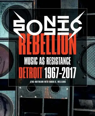 Sonic Rebellion: Musik als Widerstand: Detroit 1967-2017 - Sonic Rebellion: Music as Resistance: Detroit 1967-2017